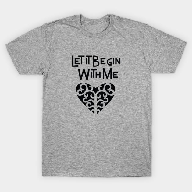 Let It Begin With Me T-Shirt by ArtWeird